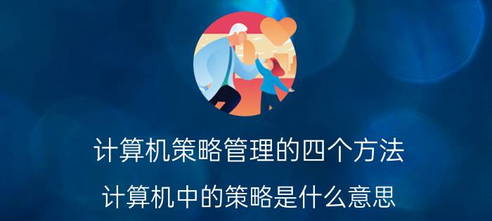 计算机策略管理的四个方法 计算机中的策略是什么意思？